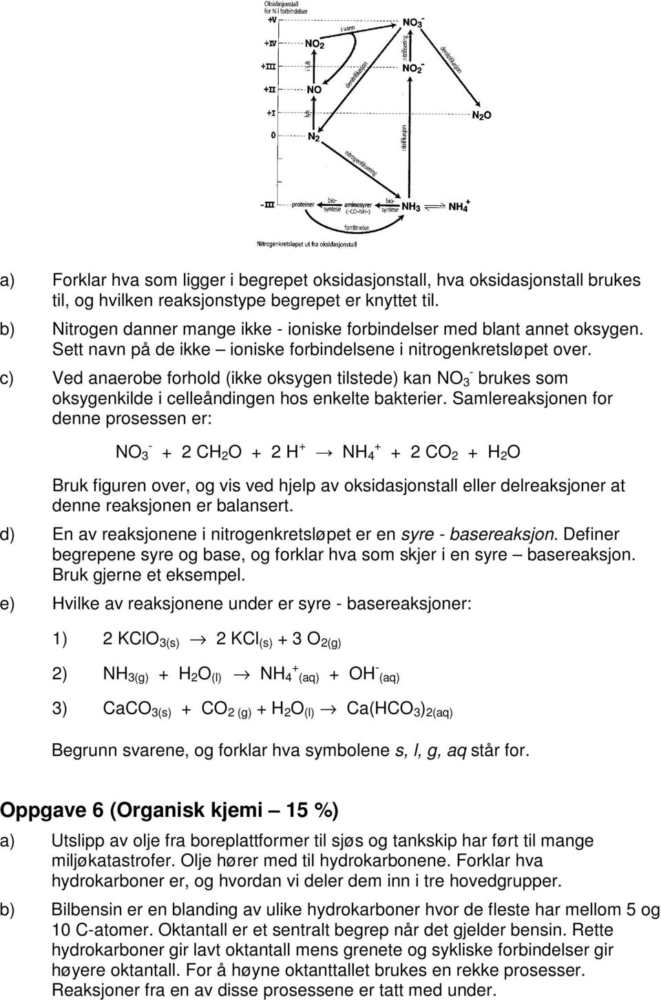 c) Ved anaerobe forhold (ikke oksygen tilstede) kan NO 3 - brukes som oksygenkilde i celleåndingen hos enkelte bakterier.