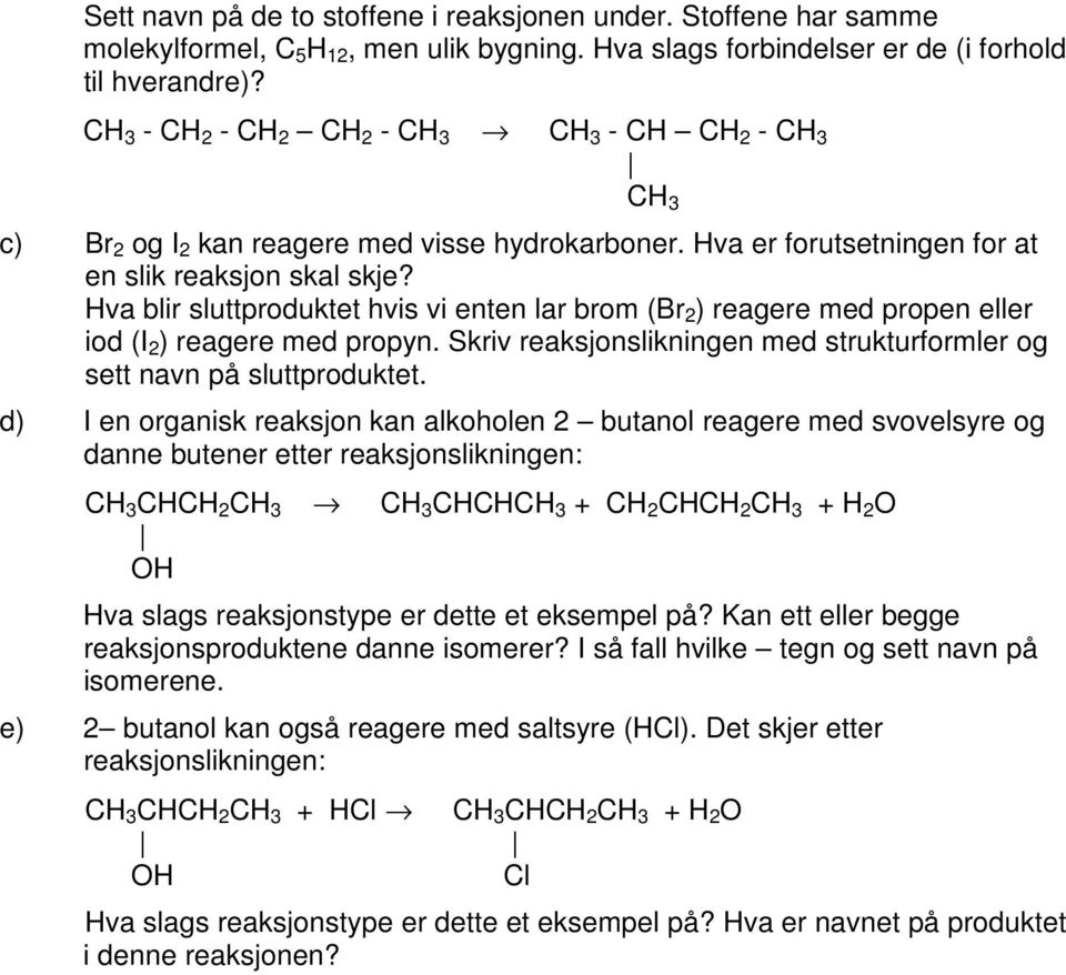 Hva blir sluttproduktet hvis vi enten lar brom (Br 2 ) reagere med propen eller iod (I 2 ) reagere med propyn. Skriv reaksjonslikningen med strukturformler og sett navn på sluttproduktet.