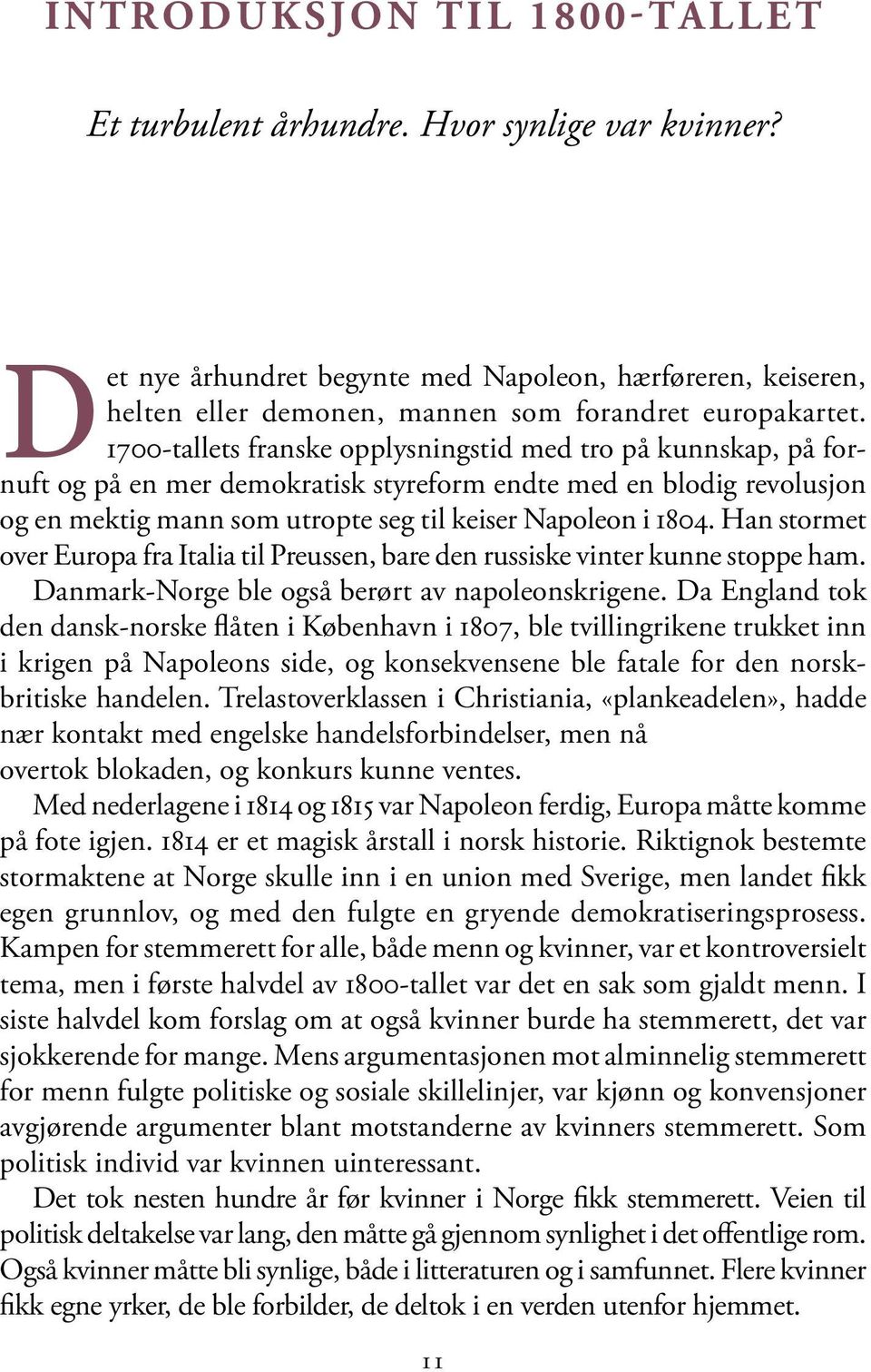 Han stormet over Europa fra Italia til Preussen, bare den russiske vinter kunne stoppe ham. Danmark-Norge ble også berørt av napoleonskrigene.