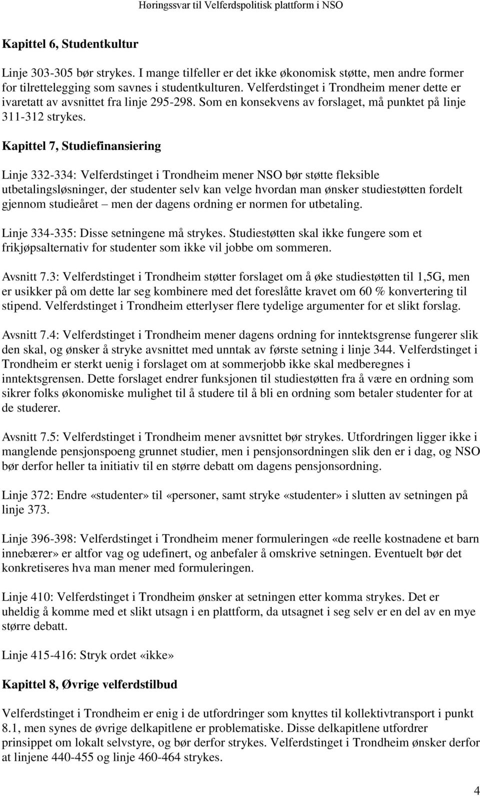 Kapittel 7, Studiefinansiering Linje 332-334: Velferdstinget i Trondheim mener NSO bør støtte fleksible utbetalingsløsninger, der studenter selv kan velge hvordan man ønsker studiestøtten fordelt