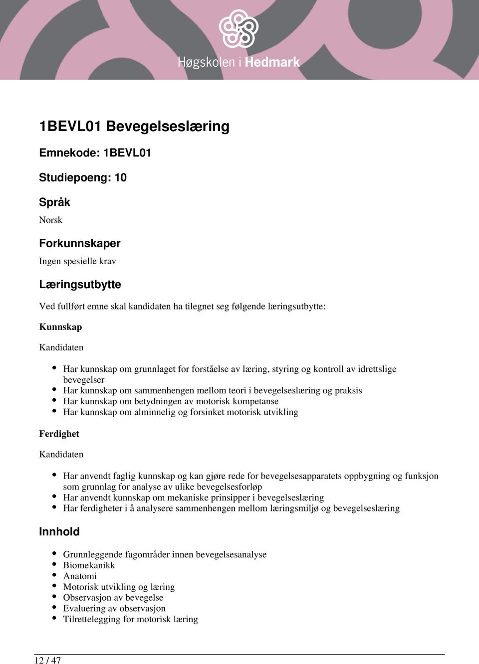 Har kunnskap om betydningen av motorisk kompetanse Har kunnskap om alminnelig og forsinket motorisk utvikling Har anvendt faglig kunnskap og kan gjøre rede for bevegelsesapparatets oppbygning og