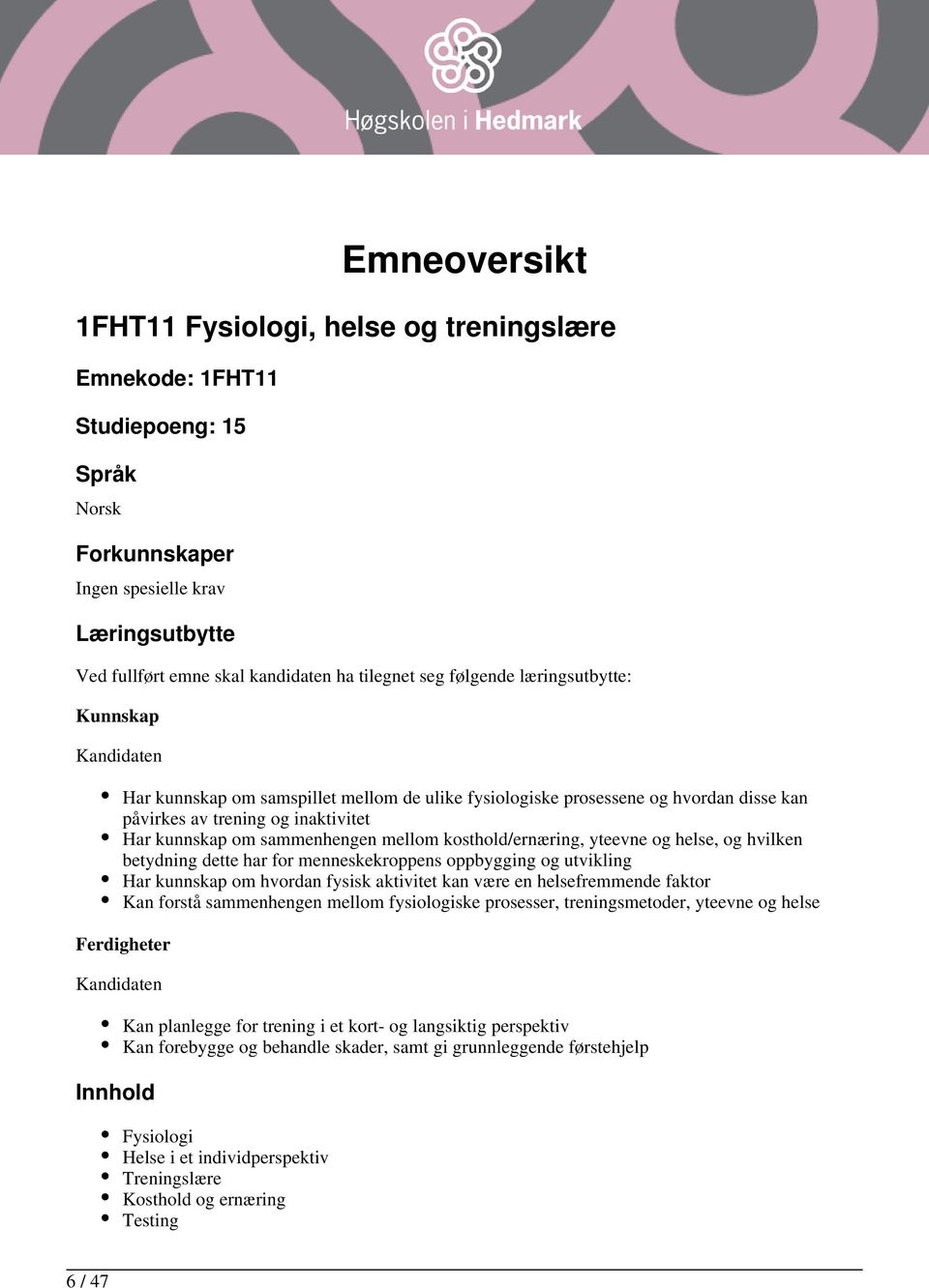 kosthold/ernæring, yteevne og helse, og hvilken betydning dette har for menneskekroppens oppbygging og utvikling Har kunnskap om hvordan fysisk aktivitet kan være en helsefremmende faktor Kan forstå