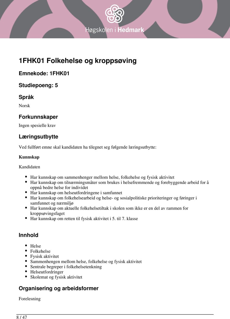 bedre helse for individet Har kunnskap om helseutfordringene i samfunnet Har kunnskap om folkehelsearbeid og helse- og sosialpolitiske prioriteringer og føringer i samfunnet og nærmiljø Har kunnskap