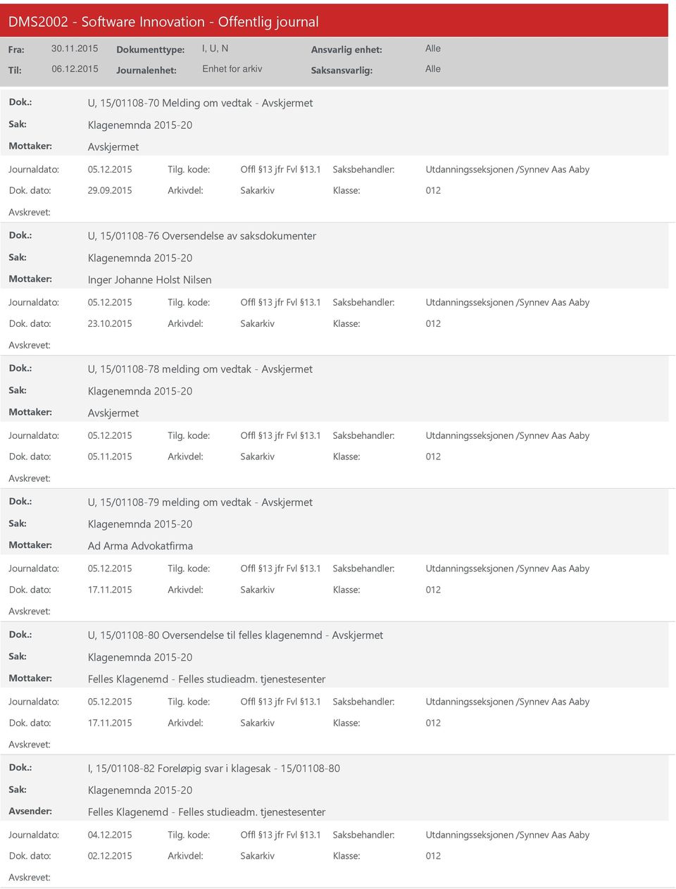 dato: 05.11.2015 Arkivdel: Sakarkiv 012, 15/01108-79 melding om vedtak - Klagenemnda 2015-20 Ad Arma Advokatfirma tdanningsseksjonen /Synnev Aas Aaby Dok. dato: 17.11.2015 Arkivdel: Sakarkiv 012, 15/01108-80 Oversendelse til felles klagenemnd - Klagenemnda 2015-20 Felles Klagenemd - Felles studieadm.