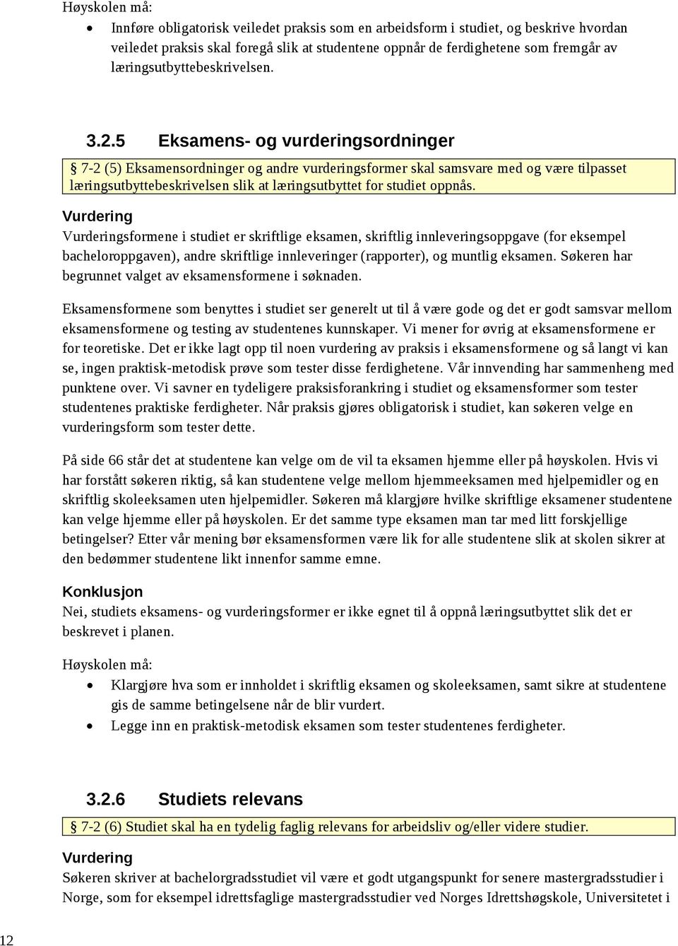 5 Eksamens- og vurderingsordninger 7-2 (5) Eksamensordninger og andre vurderingsformer skal samsvare med og være tilpasset læringsutbyttebeskrivelsen slik at læringsutbyttet for studiet oppnås.