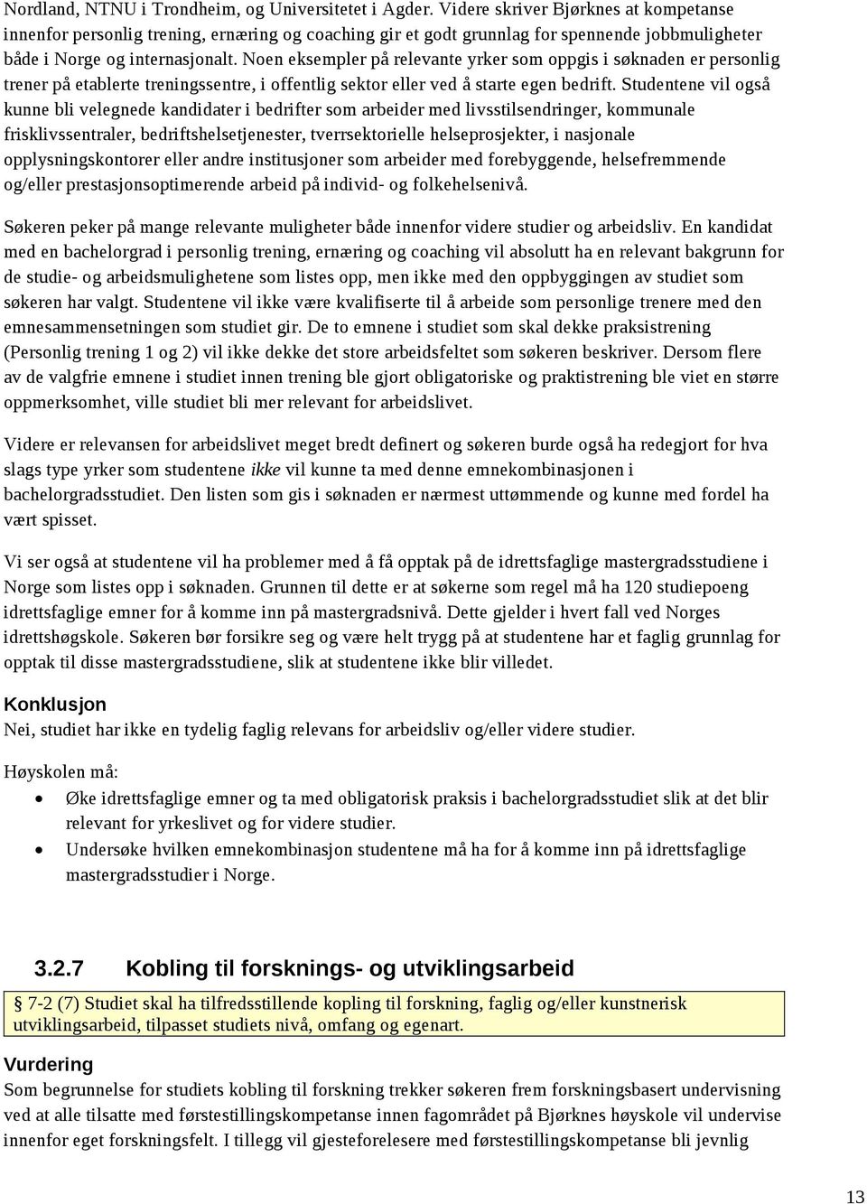 Noen eksempler på relevante yrker som oppgis i søknaden er personlig trener på etablerte treningssentre, i offentlig sektor eller ved å starte egen bedrift.