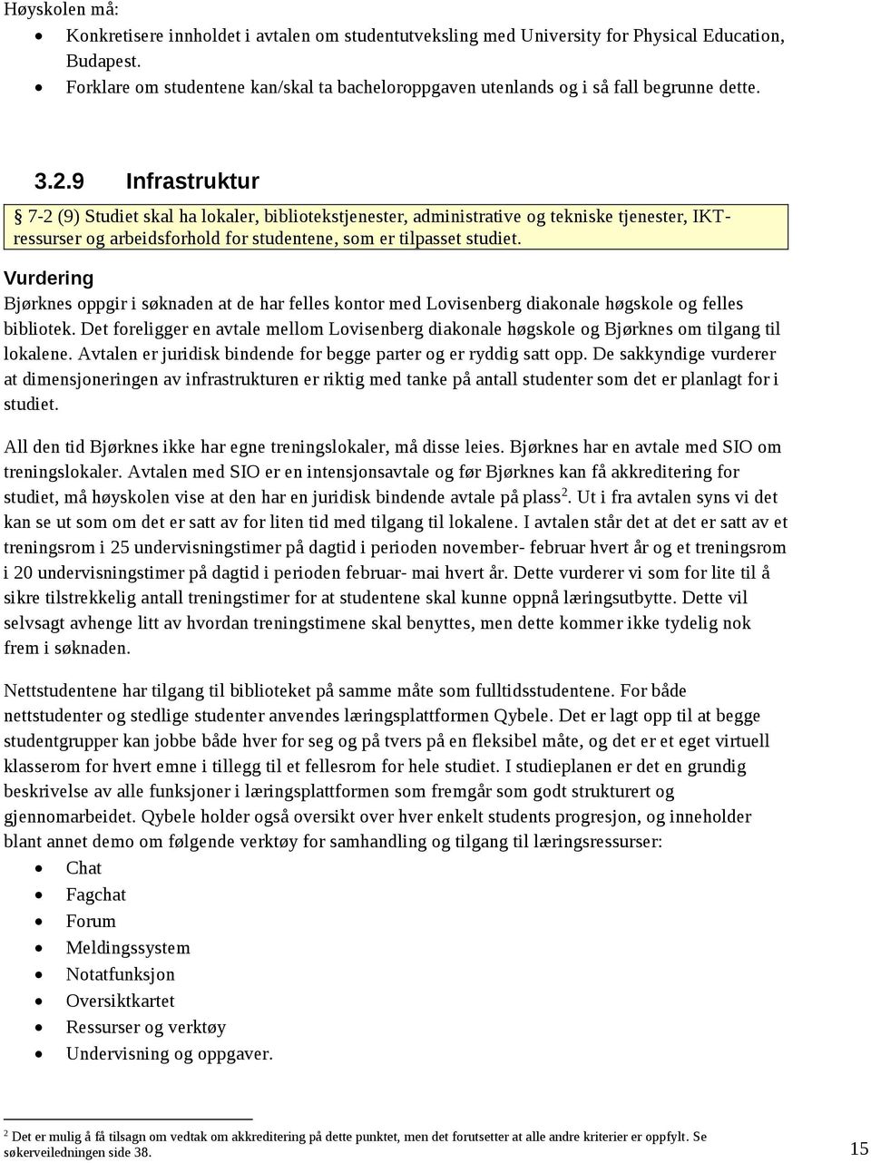 9 Infrastruktur 7-2 (9) Studiet skal ha lokaler, bibliotekstjenester, administrative og tekniske tjenester, IKTressurser og arbeidsforhold for studentene, som er tilpasset studiet.