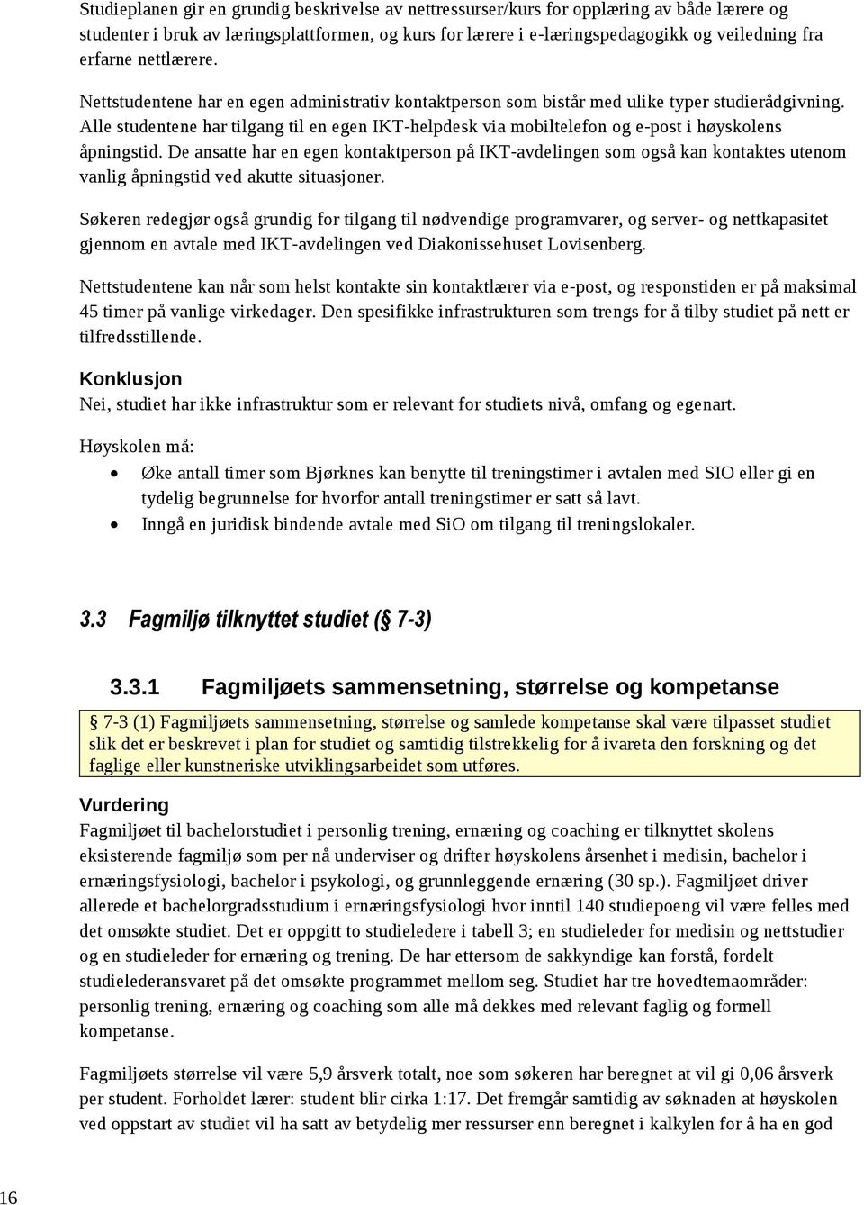 Alle studentene har tilgang til en egen IKT-helpdesk via mobiltelefon og e-post i høyskolens åpningstid.