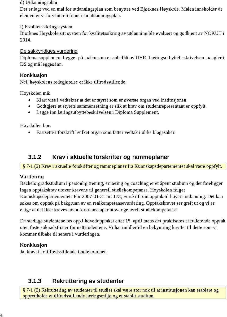 Læringsutbyttebeskrivelsen mangler i DS og må legges inn. Konklusjon Nei, høyskolens redegjørelse er ikke tilfredsstillende.