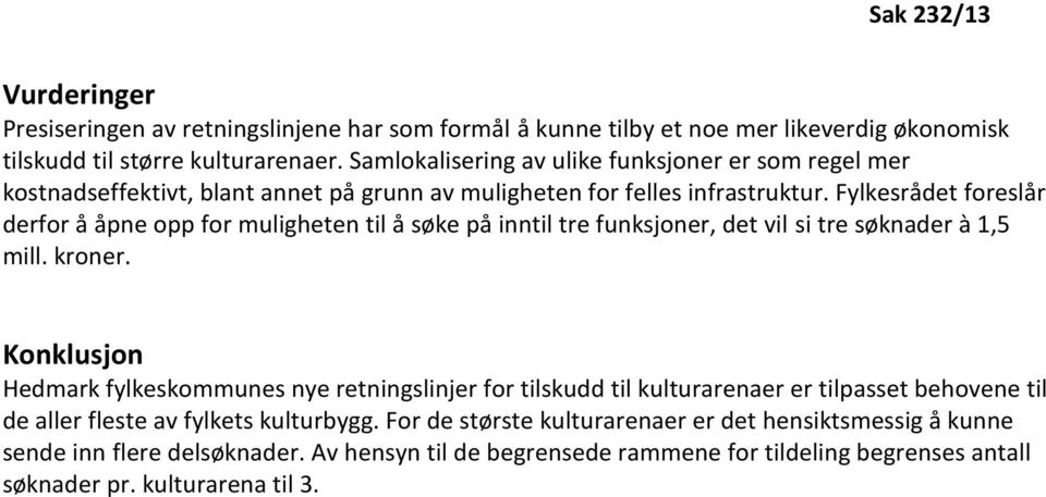 Fylkesrådet foreslår derfor å åpne opp for muligheten til å søke på inntil tre funksjoner, det vil si tre søknader à 1,5 mill. kroner.