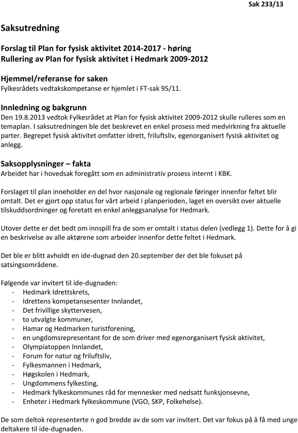 I saksutredningen ble det beskrevet en enkel prosess med medvirkning fra aktuelle parter. Begrepet fysisk aktivitet omfatter idrett, friluftsliv, egenorganisert fysisk aktivitet og anlegg.