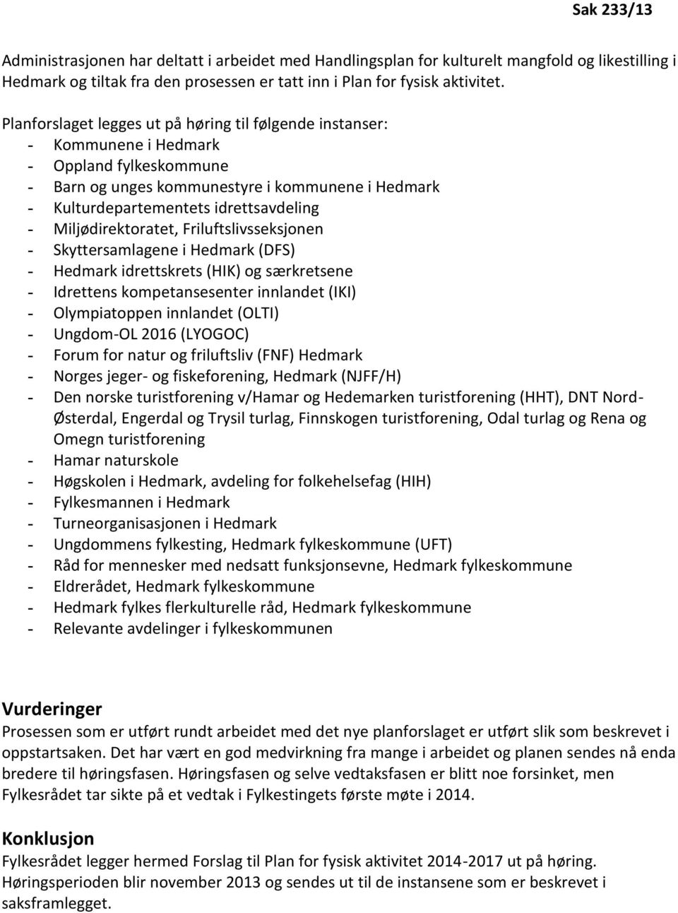 Miljødirektoratet, Friluftslivsseksjonen - Skyttersamlagene i Hedmark (DFS) - Hedmark idrettskrets (HIK) og særkretsene - Idrettens kompetansesenter innlandet (IKI) - Olympiatoppen innlandet (OLTI) -