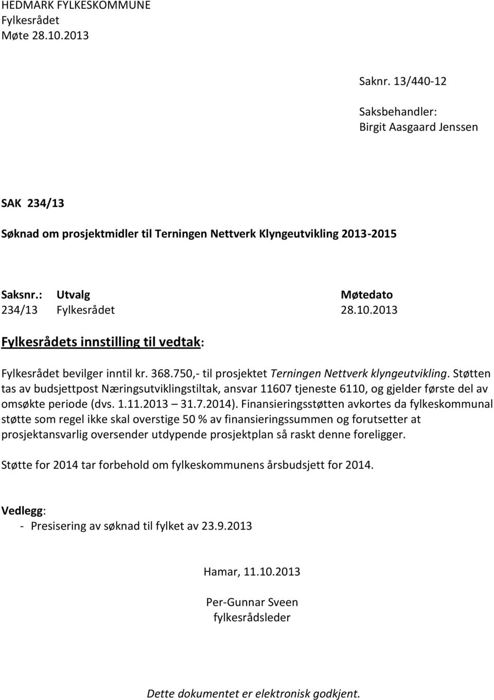 Støtten tas av budsjettpost Næringsutviklingstiltak, ansvar 11607 tjeneste 6110, og gjelder første del av omsøkte periode (dvs. 1.11.2013 31.7.2014).