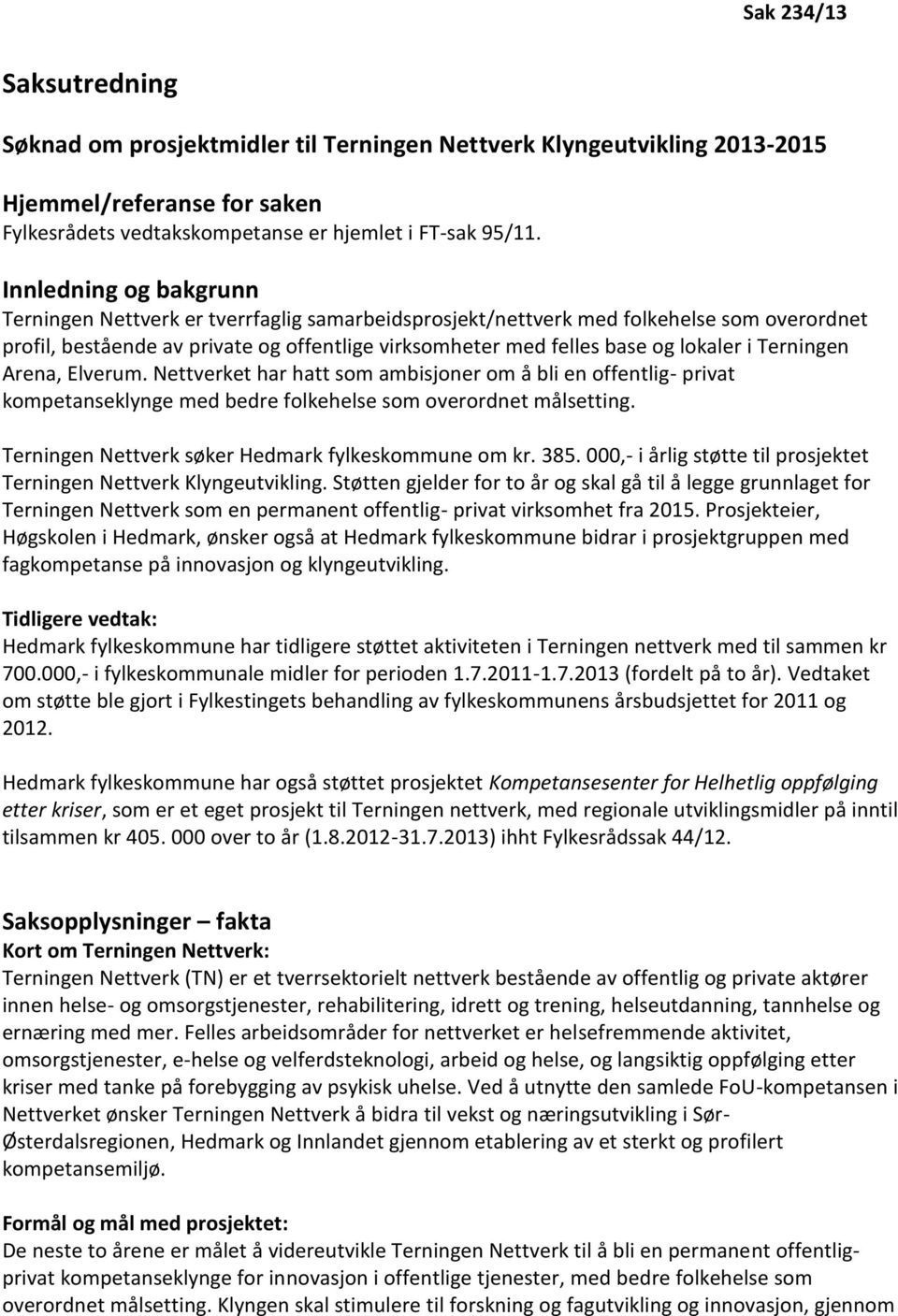 Terningen Arena, Elverum. Nettverket har hatt som ambisjoner om å bli en offentlig- privat kompetanseklynge med bedre folkehelse som overordnet målsetting.