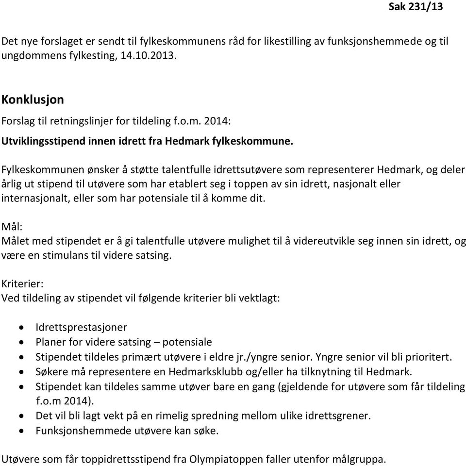 eller som har potensiale til å komme dit. Mål: Målet med stipendet er å gi talentfulle utøvere mulighet til å videreutvikle seg innen sin idrett, og være en stimulans til videre satsing.