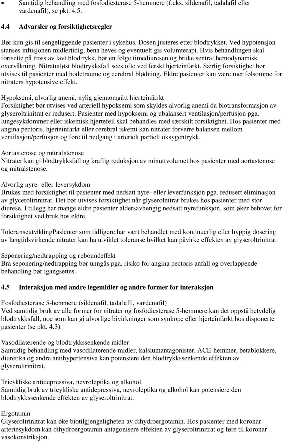 Hvis behandlingen skal fortsette på tross av lavt blodtrykk, bør en følge timediuresen og bruke sentral hemodynamisk overvåkning. Nitratutløst blodtrykksfall sees ofte ved ferskt hjerteinfarkt.