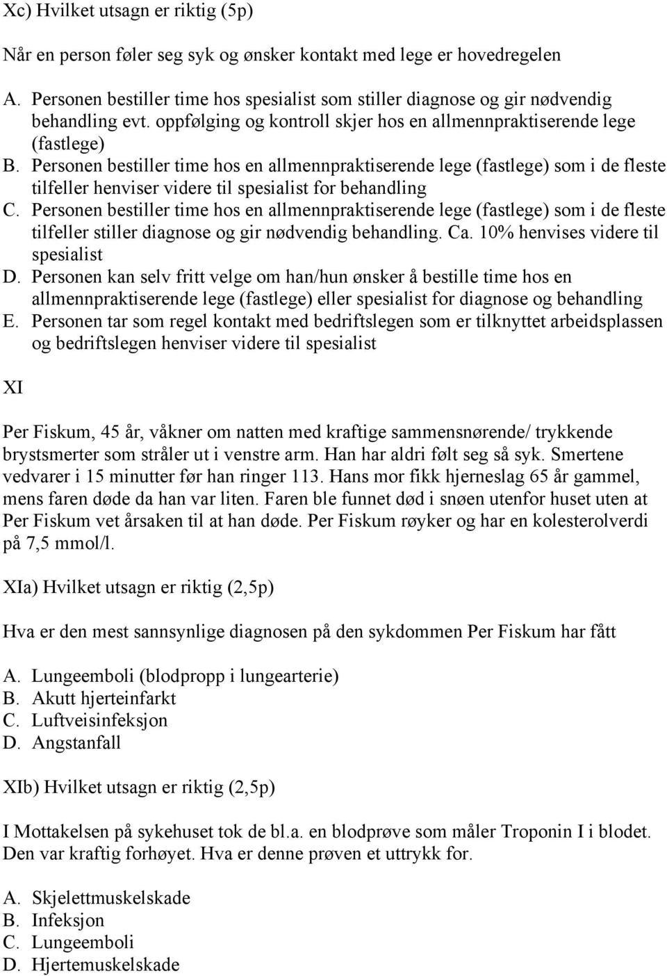 Personen bestiller time hos en allmennpraktiserende lege (fastlege) som i de fleste tilfeller henviser videre til spesialist for behandling C.