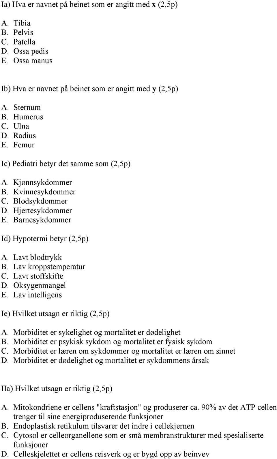 Lav kroppstemperatur C. Lavt stoffskifte D. Oksygenmangel E. Lav intelligens Ie) Hvilket utsagn er riktig (2,5p) A. Morbiditet er sykelighet og mortalitet er dødelighet B.