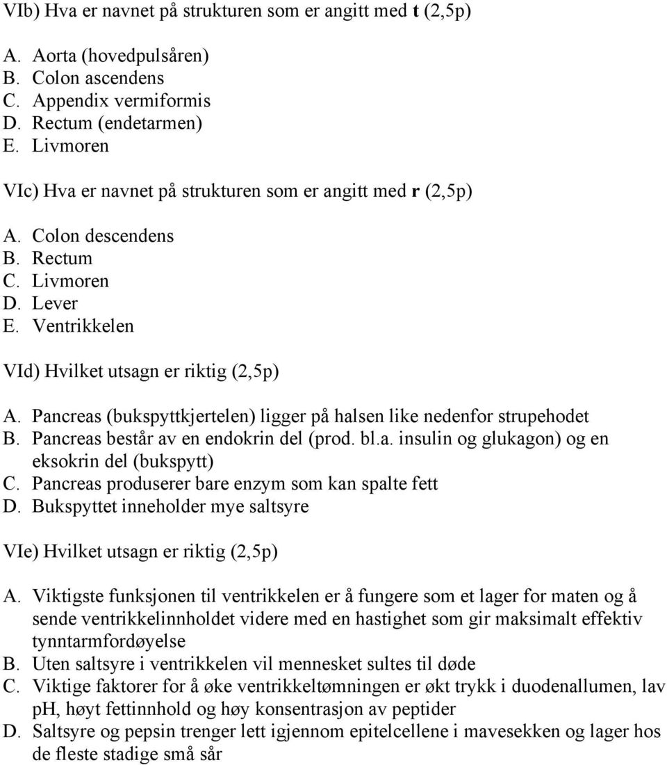 Pancreas (bukspyttkjertelen) ligger på halsen like nedenfor strupehodet B. Pancreas består av en endokrin del (prod. bl.a. insulin og glukagon) og en eksokrin del (bukspytt) C.