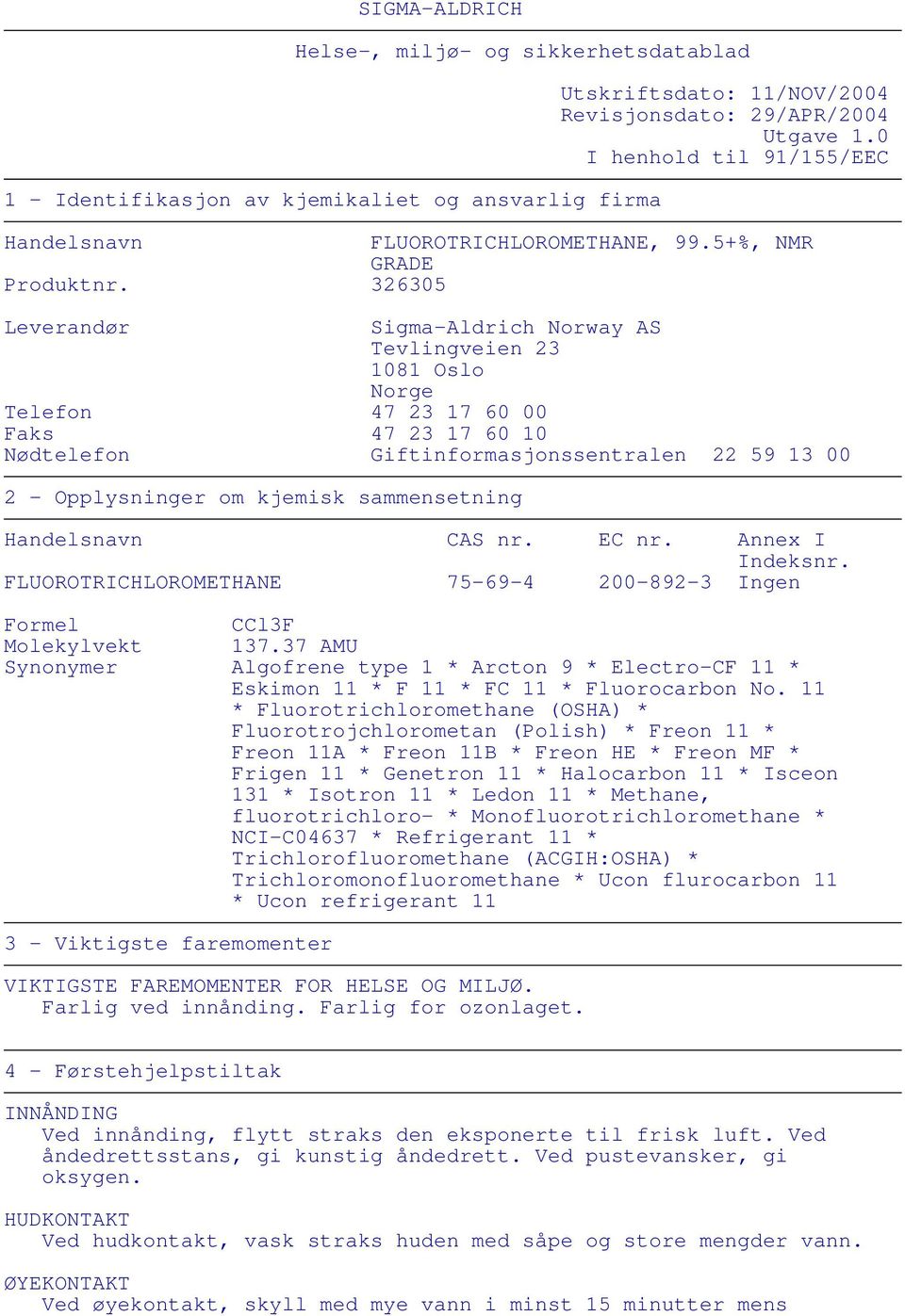 326305 Leverandør Sigma-Aldrich Norway AS Tevlingveien 23 1081 Oslo Norge Telefon 47 23 17 60 00 Faks 47 23 17 60 10 Nødtelefon Giftinformasjonssentralen 22 59 13 00 2 - Opplysninger om kjemisk