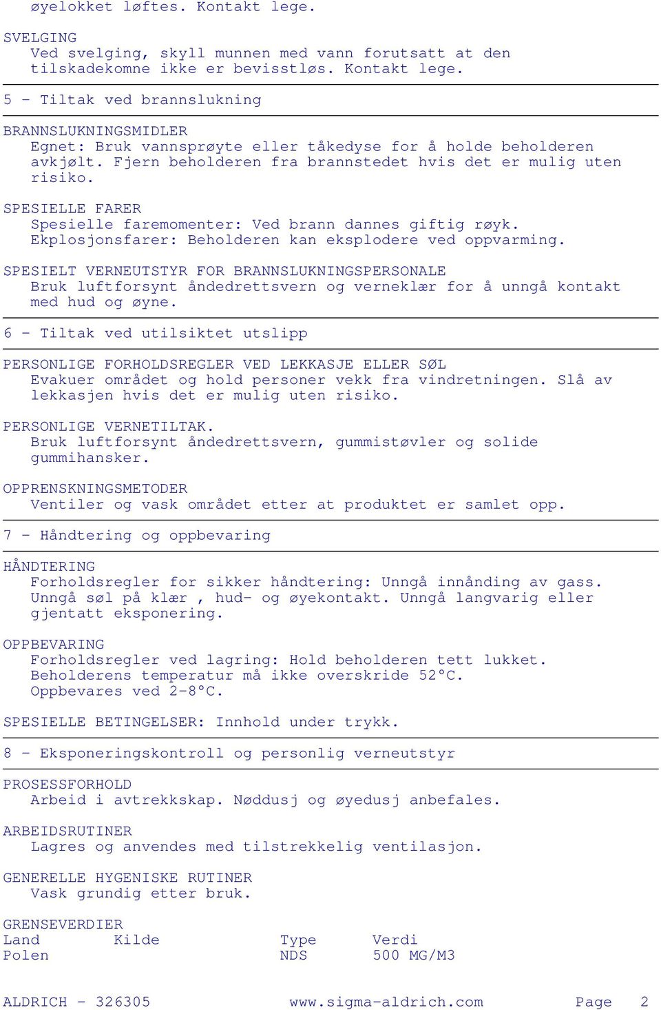 SPESIELT VERNEUTSTYR FOR BRANNSLUKNINGSPERSONALE Bruk luftforsynt åndedrettsvern og verneklær for å unngå kontakt med hud og øyne.