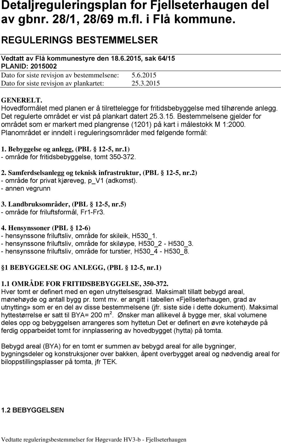 Det regulerte området er vist på plankart datert 25.3.15. Bestemmelsene gjelder for området som er markert med plangrense (1201) på kart i målestokk M 1:2000.