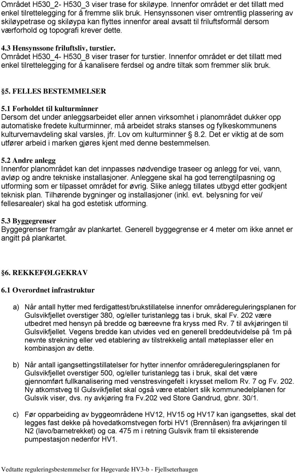 3 Hensynssone friluftsliv, turstier. Området H530_4- H530_8 viser traser for turstier.