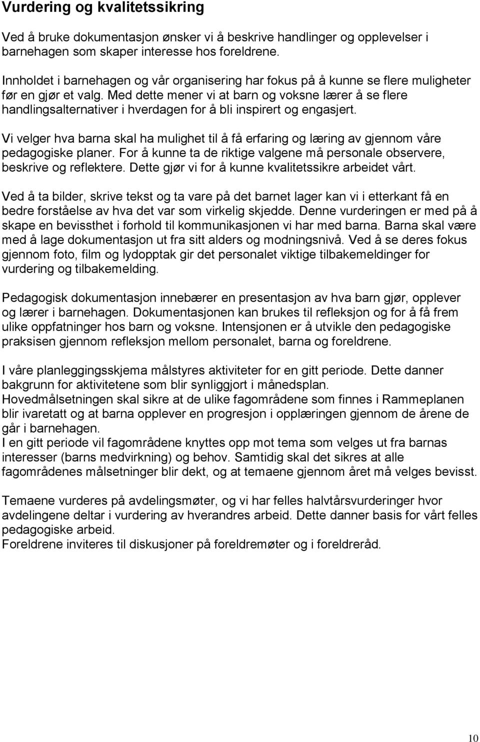 Med dette mener vi at barn og voksne lærer å se flere handlingsalternativer i hverdagen for å bli inspirert og engasjert.