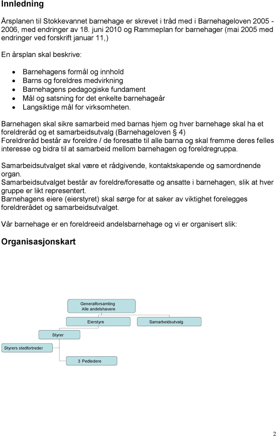 fundament Mål og satsning for det enkelte barnehageår Langsiktige mål for virksomheten.