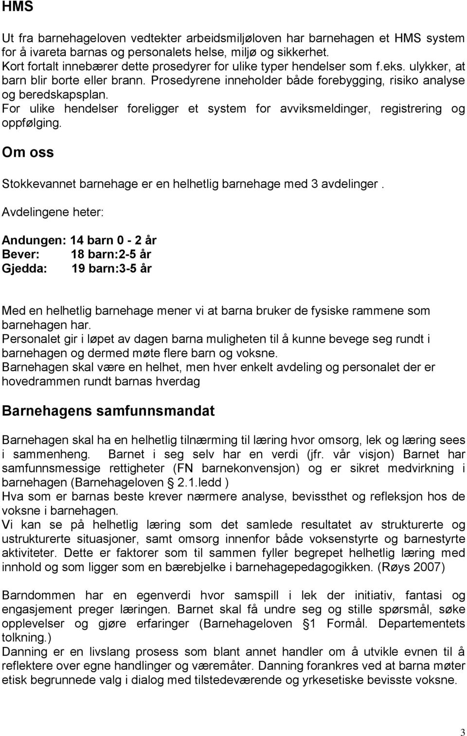 For ulike hendelser foreligger et system for avviksmeldinger, registrering og oppfølging. Om oss Stokkevannet barnehage er en helhetlig barnehage med 3 avdelinger.