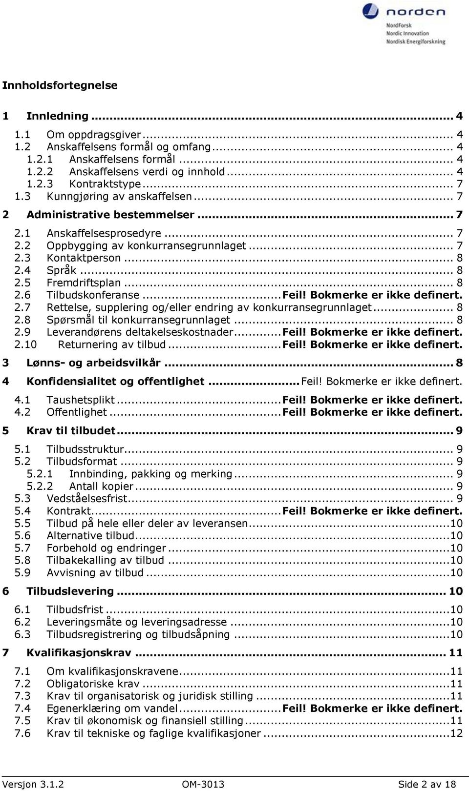 .. 8 2.6 Tilbudskonferanse... Feil! Bokmerke er ikke definert. 2.7 Rettelse, supplering og/eller endring av konkurransegrunnlaget... 8 2.8 Spørsmål til konkurransegrunnlaget... 8 2.9 Leverandørens deltakelseskostnader.