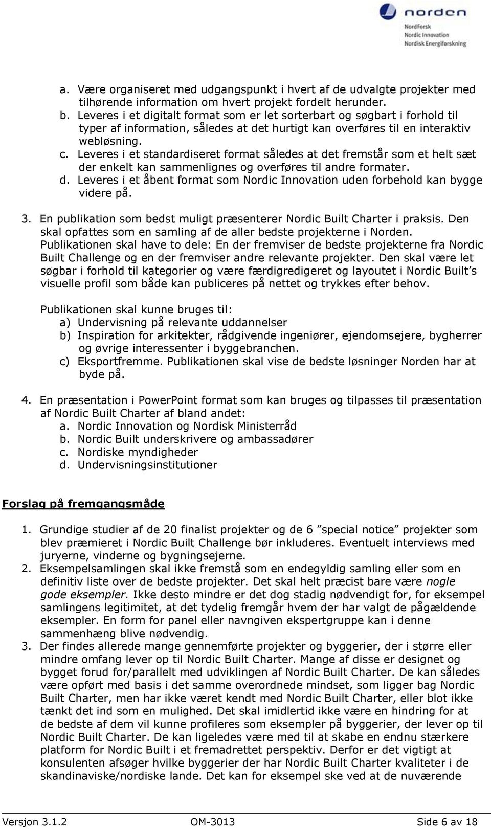 Leveres i et standardiseret format således at det fremstår som et helt sæt der enkelt kan sammenlignes og overføres til andre formater. d. Leveres i et åbent format som Nordic Innovation uden forbehold kan bygge videre på.