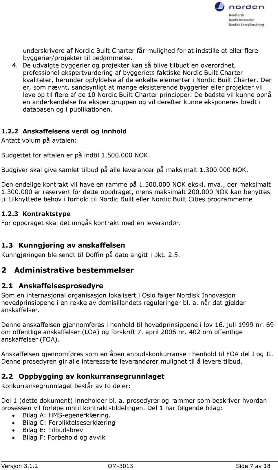 elementer i Nordic Built Charter. Der er, som nævnt, sandsynligt at mange eksisterende byggerier eller projekter vil leve op til flere af de 10 Nordic Built Charter principper.