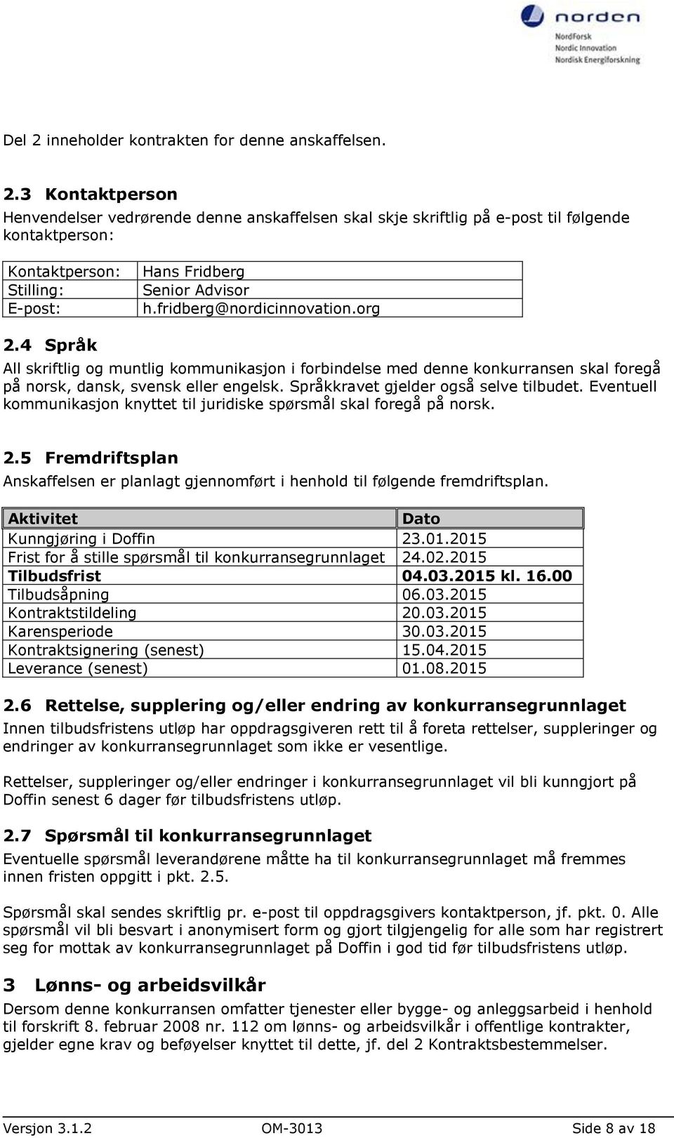 Språkkravet gjelder også selve tilbudet. Eventuell kommunikasjon knyttet til juridiske spørsmål skal foregå på norsk. 2.