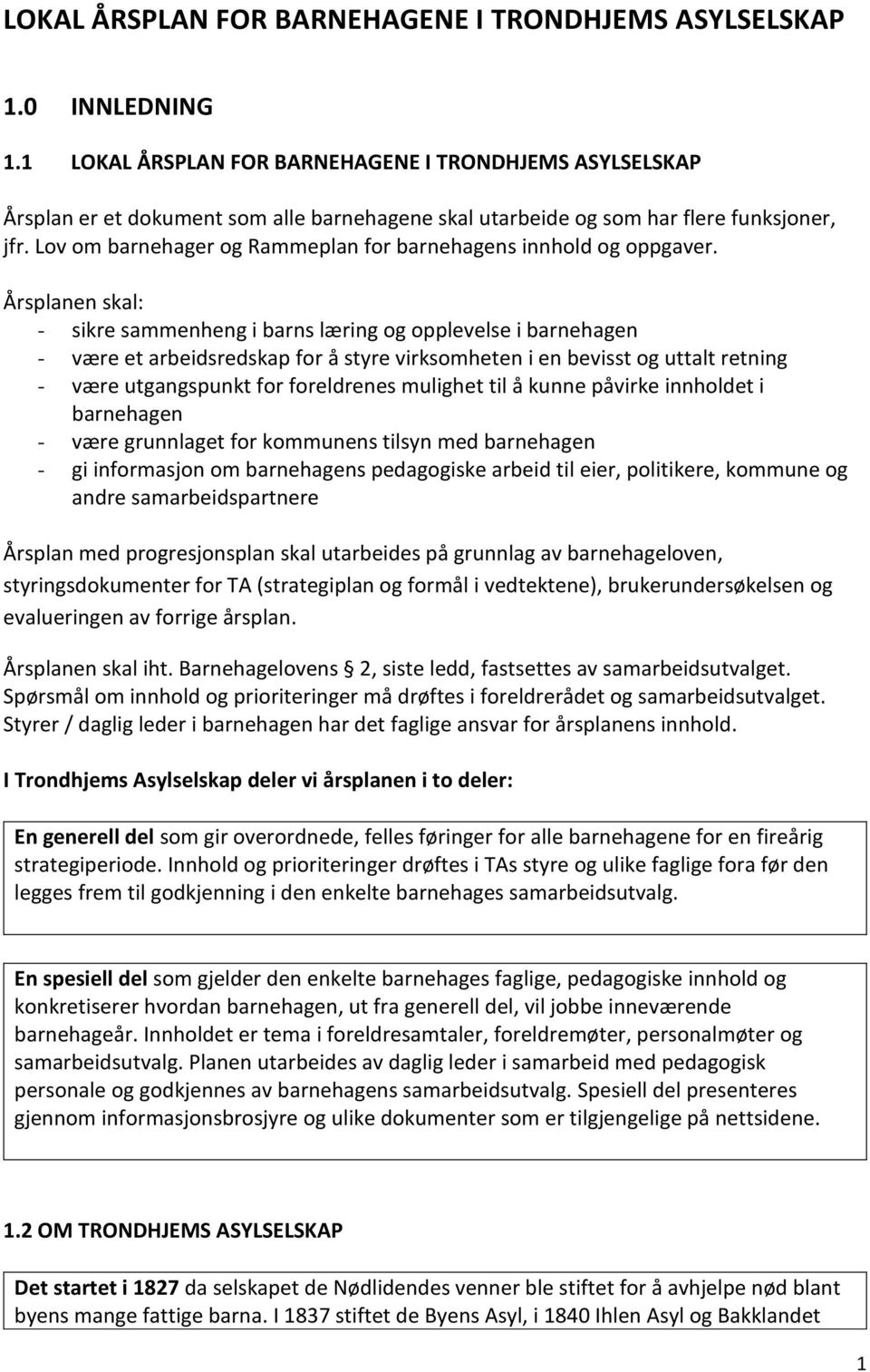 Lov om barnehager og Rammeplan for barnehagens innhold og oppgaver.