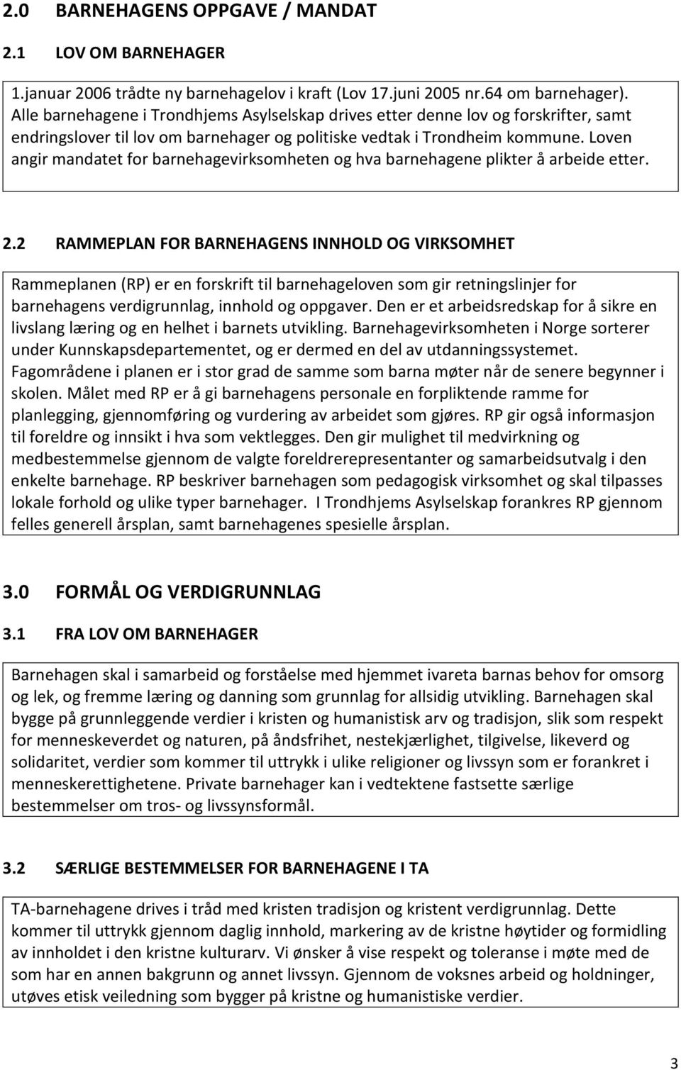 Loven angir mandatet for barnehagevirksomheten og hva barnehagene plikter å arbeide etter. 2.