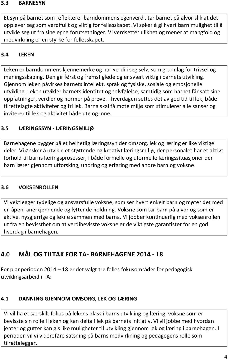 4 LEKEN Leken er barndommens kjennemerke og har verdi i seg selv, som grunnlag for trivsel og meningsskaping. Den gir først og fremst glede og er svært viktig i barnets utvikling.