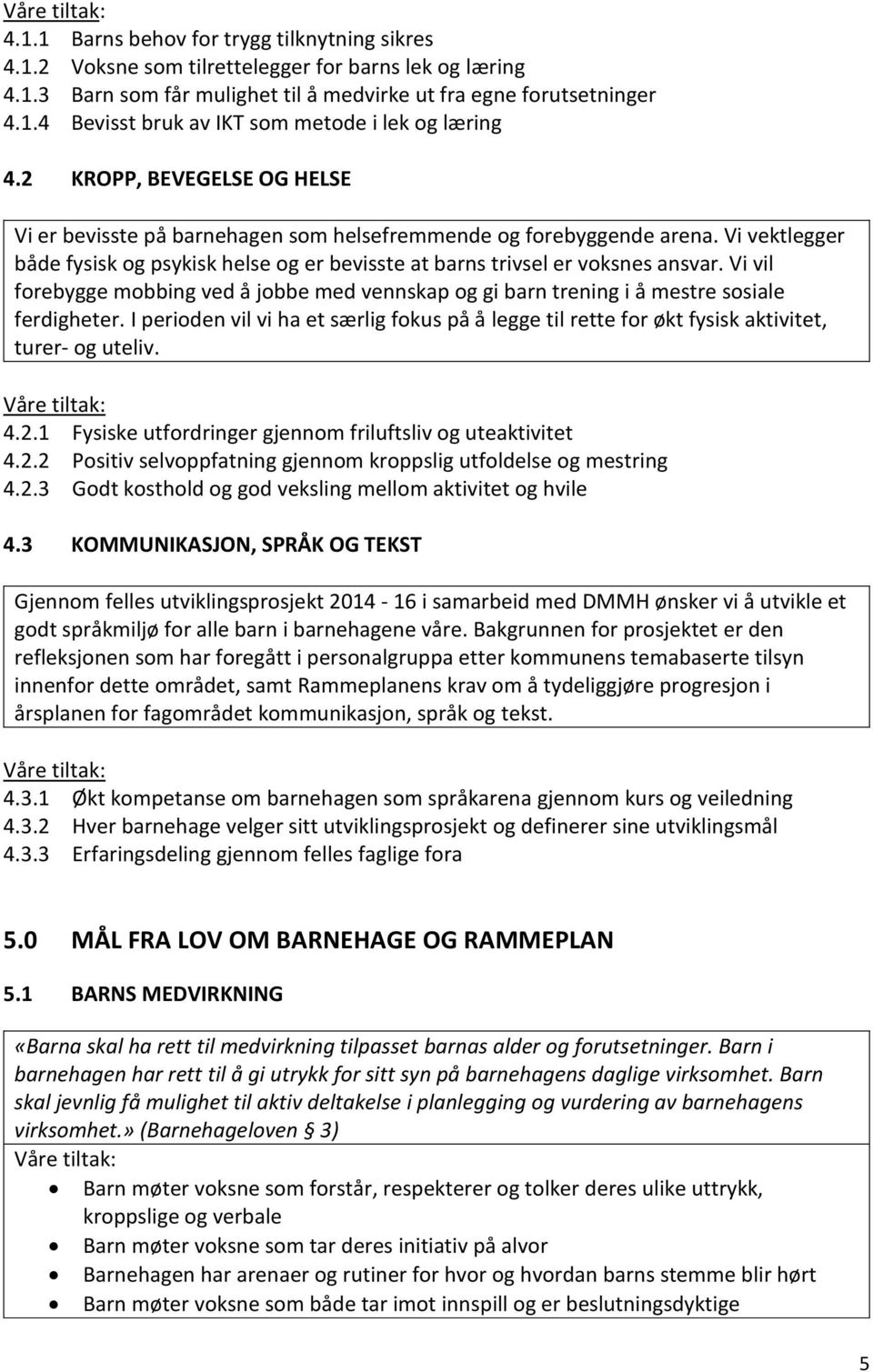 Vi vil forebygge mobbing ved å jobbe med vennskap og gi barn trening i å mestre sosiale ferdigheter.