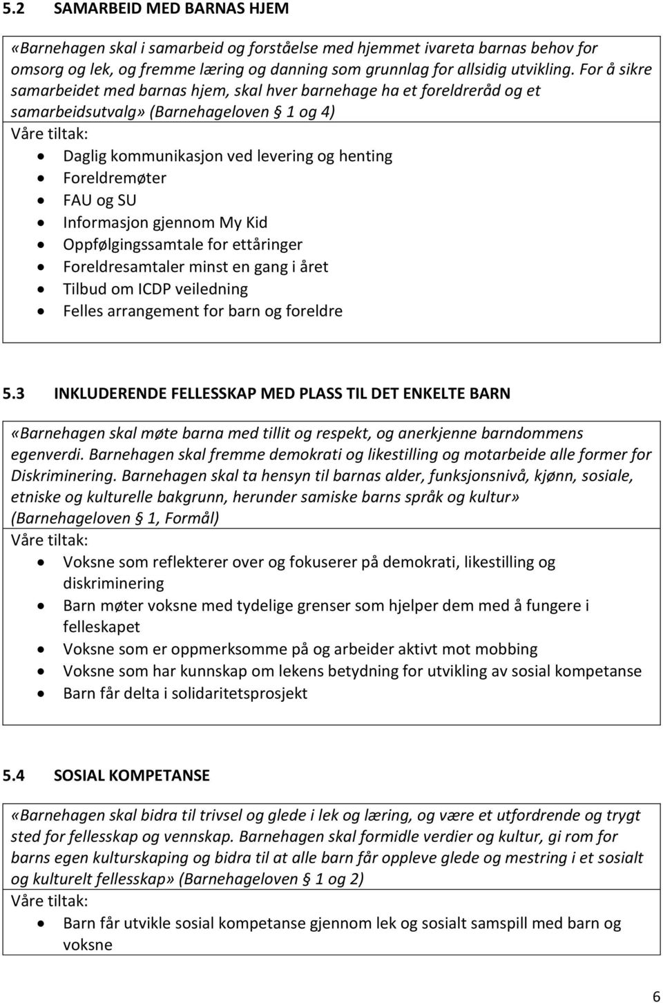 Informasjon gjennom My Kid Oppfølgingssamtale for ettåringer Foreldresamtaler minst en gang i året Tilbud om ICDP veiledning Felles arrangement for barn og foreldre 5.