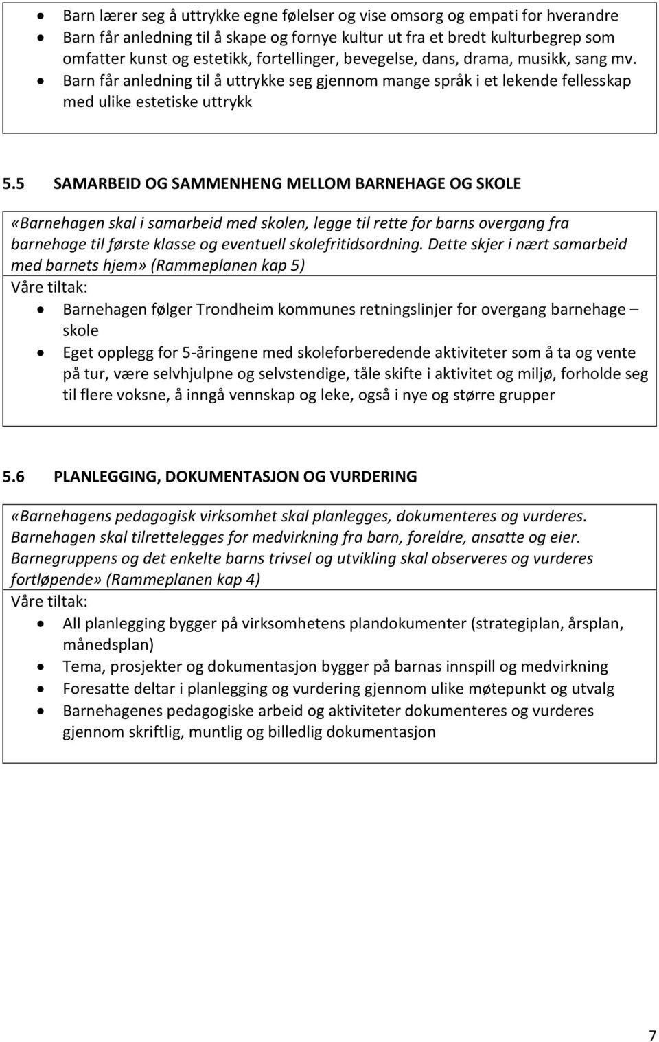 5 SAMARBEID OG SAMMENHENG MELLOM BARNEHAGE OG SKOLE «Barnehagen skal i samarbeid med skolen, legge til rette for barns overgang fra barnehage til første klasse og eventuell skolefritidsordning.