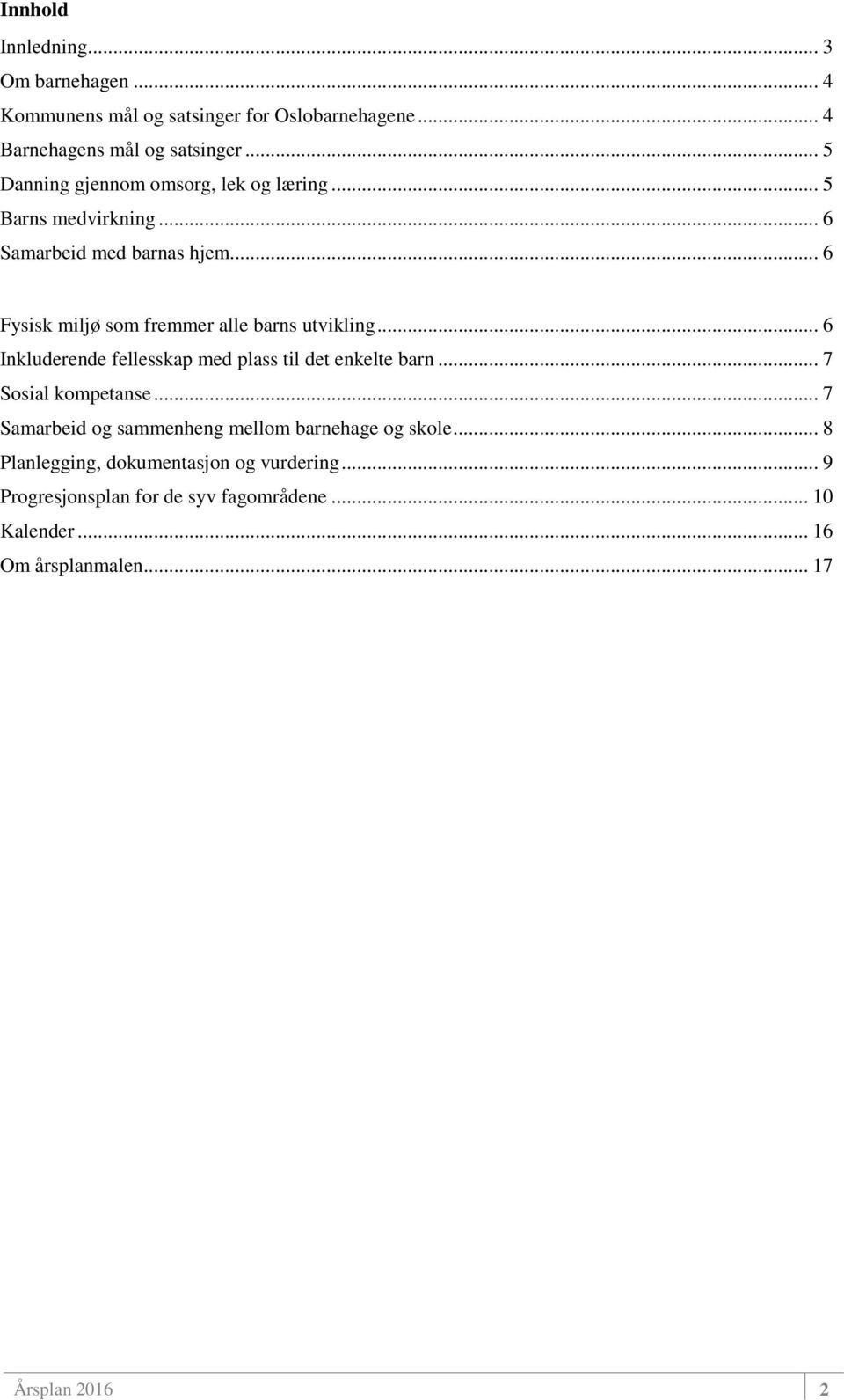 .. 6 Fysisk miljø som fremmer alle barns utvikling... 6 Inkluderende fellesskap med plass til det enkelte barn... 7 Sosial kompetanse.