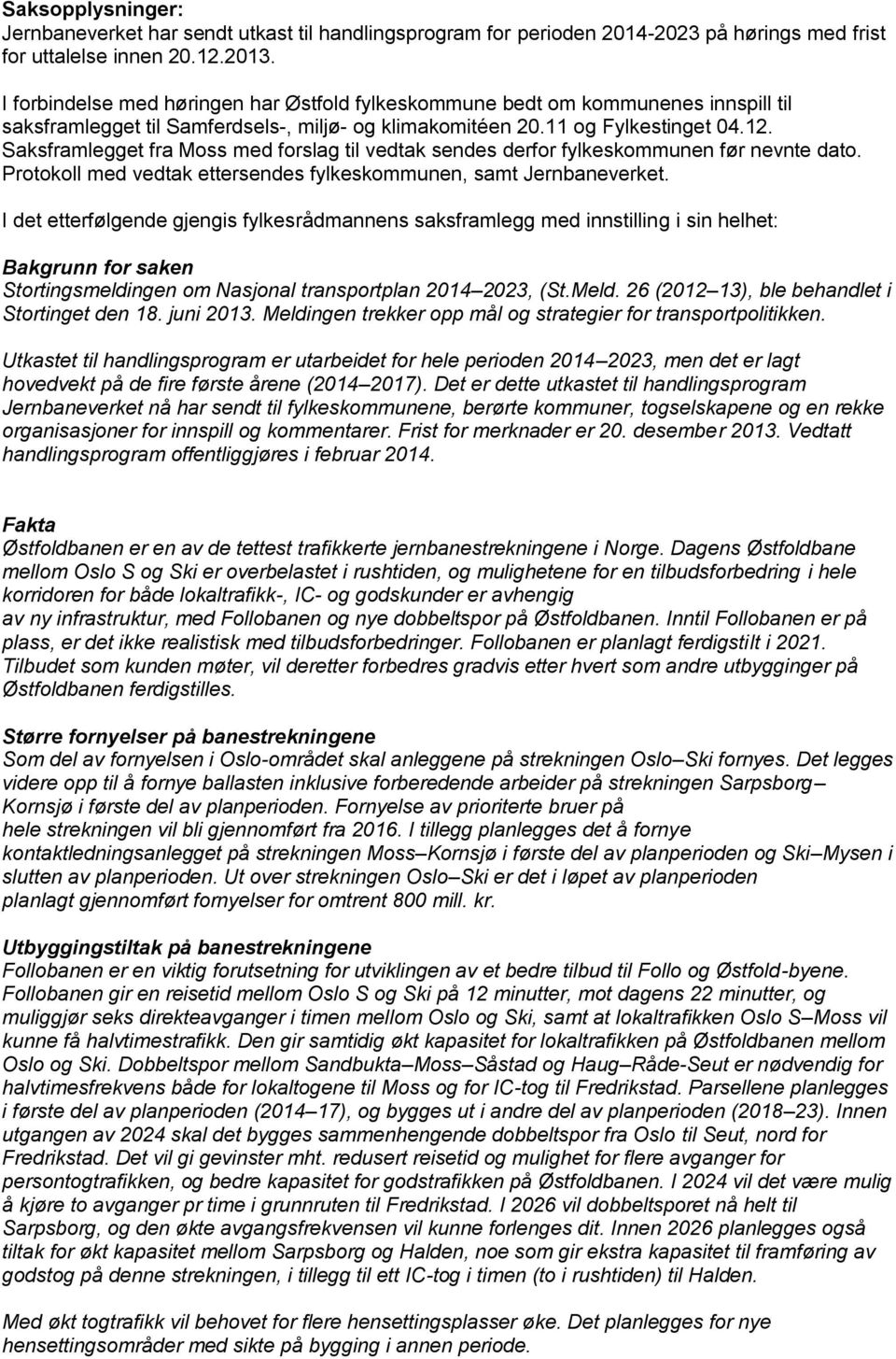 Saksframlegget fra Moss med forslag til vedtak sendes derfor fylkeskommunen før nevnte dato. Protokoll med vedtak ettersendes fylkeskommunen, samt Jernbaneverket.