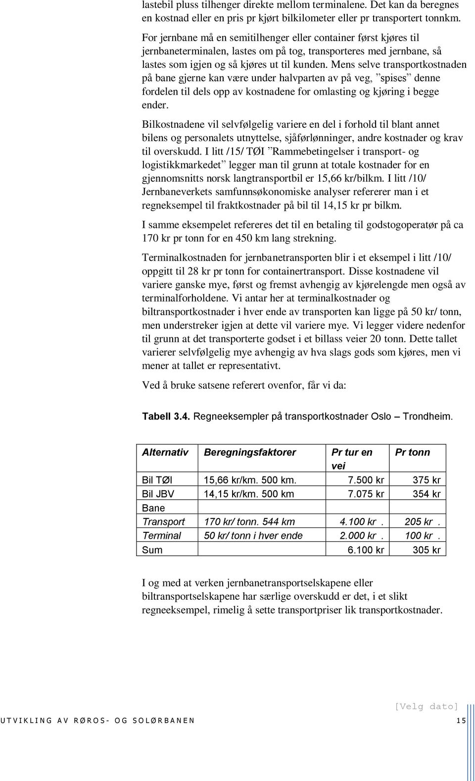 Mens selve transportkostnaden på bane gjerne kan være under halvparten av på veg, spises denne fordelen til dels opp av kostnadene for omlasting og kjøring i begge ender.