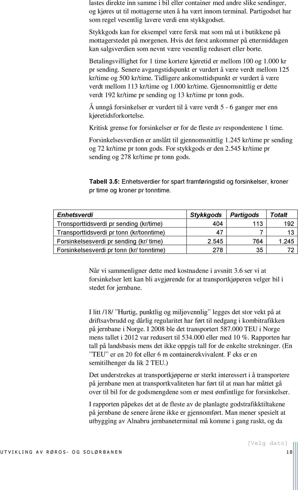 Betalingsvillighet for 1 time kortere kjøretid er mellom 100 og 1.000 kr pr sending. Senere avgangstidspunkt er vurdert å være verdt mellom 125 kr/time og 500 kr/time.