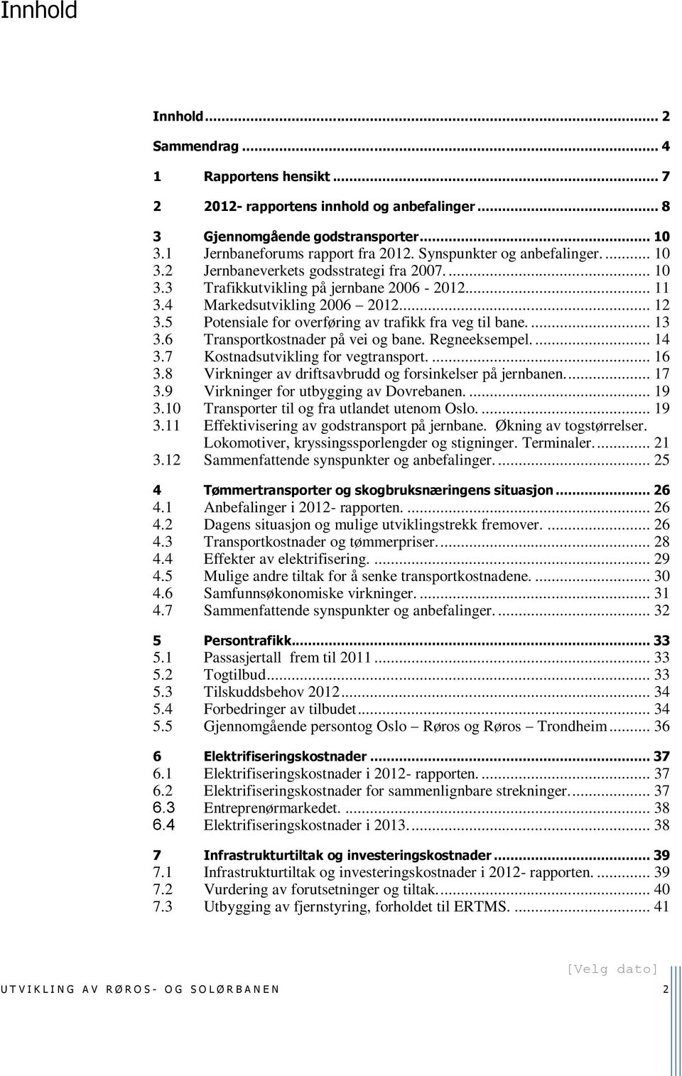 5 Potensiale for overføring av trafikk fra veg til bane.... 13 3.6 Transportkostnader på vei og bane. Regneeksempel.... 14 3.7 Kostnadsutvikling for vegtransport.... 16 3.