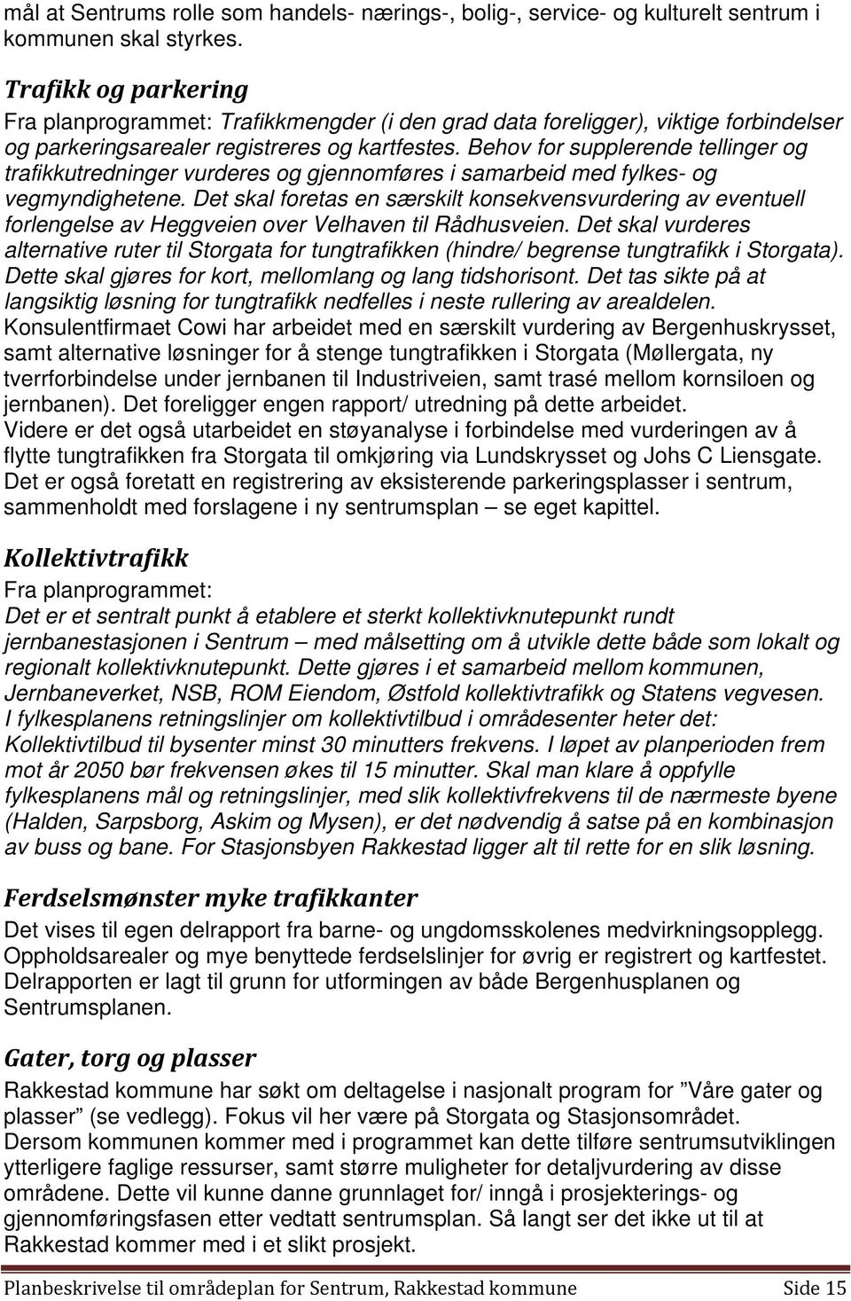 Behov for supplerende tellinger og trafikkutredninger vurderes og gjennomføres i samarbeid med fylkes- og vegmyndighetene.