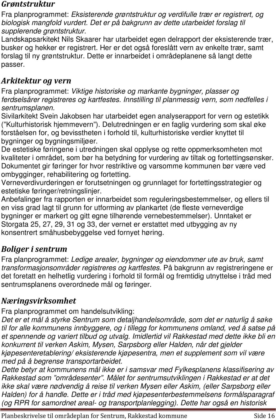 Her er det også foreslått vern av enkelte trær, samt forslag til ny grøntstruktur. Dette er innarbeidet i områdeplanene så langt dette passer.