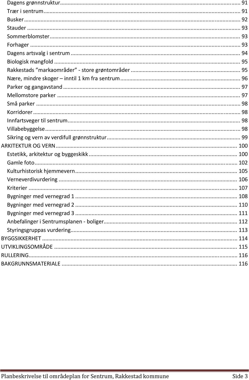 .. 98 Innfartsveger til sentrum... 98 Villabebyggelse... 98 Sikring og vern av verdifull grønnstruktur... 99 ARKITEKTUR OG VERN... 100 Estetikk, arkitektur og byggeskikk... 100 Gamle foto.