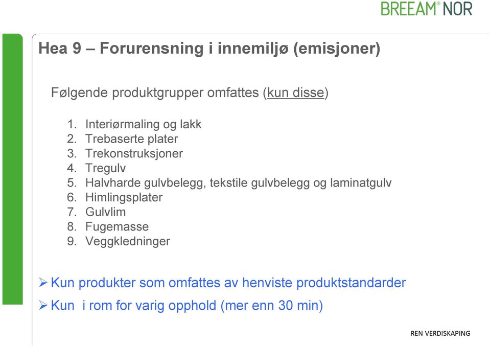 Halvharde gulvbelegg, tekstile gulvbelegg og laminatgulv 6. Himlingsplater 7. Gulvlim 8.