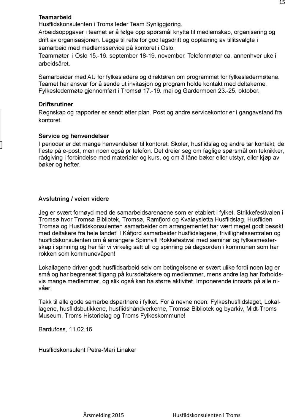 annenhver uke i arbeidsåret. Samarbeider med AU for fylkesledere og direktøren om programmet for fylkesledermøtene. Teamet har ansvar for å sende ut invitasjon og program holde kontakt med deltakerne.